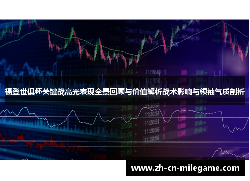 福登世俱杯关键战高光表现全景回顾与价值解析战术影响与领袖气质剖析 福登世俱杯关键战高光表现全景回顾与价值解析战术影响与领袖气质剖析