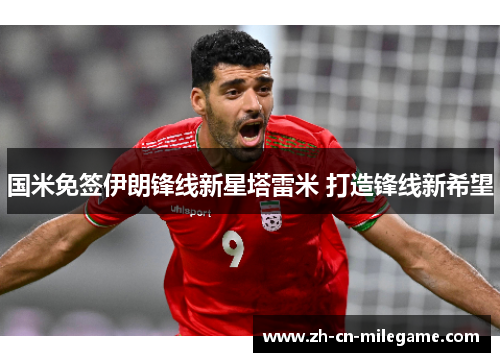 国米免签伊朗锋线新星塔雷米 打造锋线新希望
