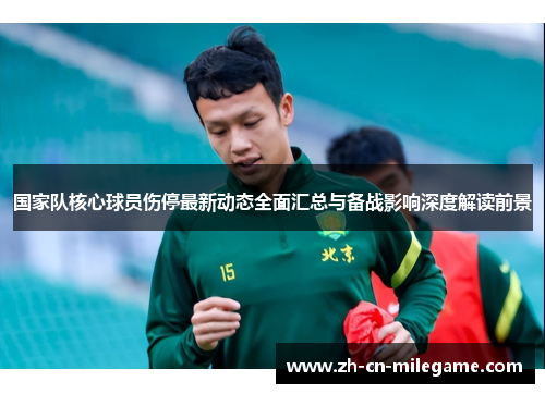 国家队核心球员伤停最新动态全面汇总与备战影响深度解读前景 国家队核心球员伤停最新动态全面汇总与备战影响深度解读前景