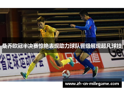 桑乔欧冠半决赛惊艳表现助力球队晋级展现超凡球技 桑乔欧冠半决赛惊艳表现助力球队晋级展现超凡球技