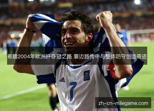 希腊2004年欧洲杯夺冠之路 靠边路传中与整体防守创造奇迹